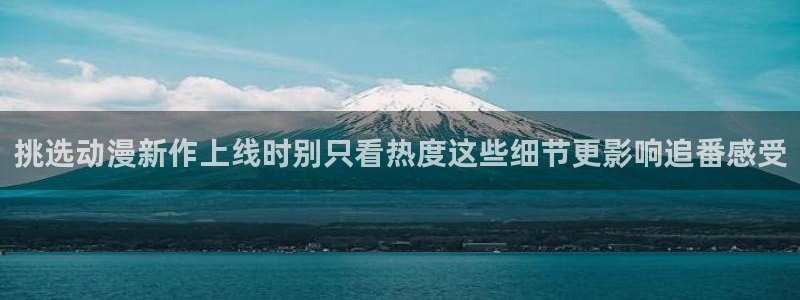动漫天堂今日推荐:挑选动漫新作上线时别只看热度这些细节更影响追番感受配图