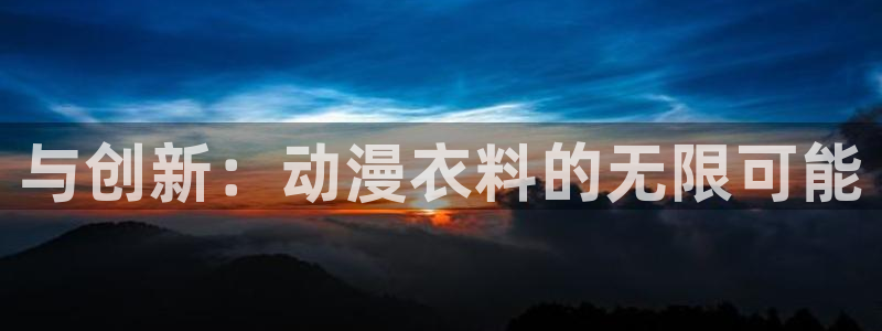 动漫天堂历史动漫:与创新:动漫衣料的无限可能配图