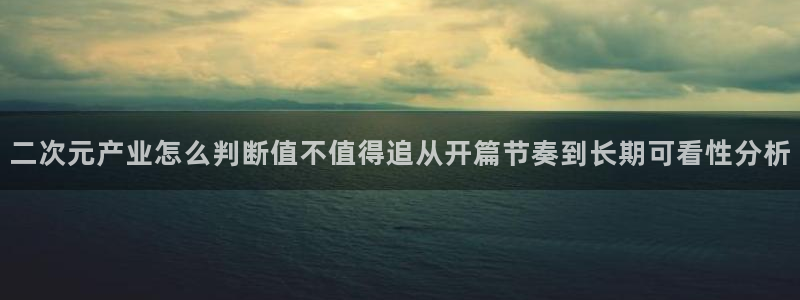 动漫天堂高清动漫推荐:二次元产业怎么判断值不值得追从开篇节奏到长期可看性分析配图