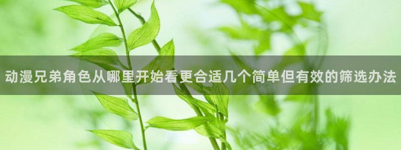 动漫天堂科幻动漫:动漫兄弟角色从哪里开始看更合适几个简单但有效的筛选办法配图
