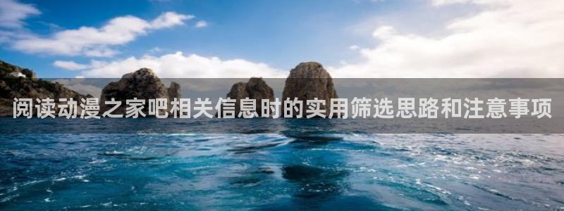 2026动漫天堂动漫:阅读动漫之家吧相关信息时的实用筛选思路和注意事项配图
