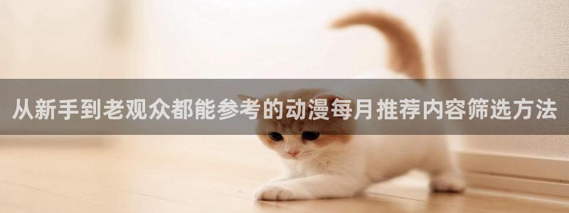 动漫天堂高分动漫:从新手到老观众都能参考的动漫每月推荐内容筛选方法配图